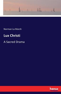 Lux Christi: A Sacred Drama - La Marsh, Norman