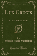 Lux Crucis: A Tale of the Great Apostle (Classic Reprint)