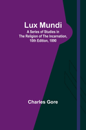Lux Mundi: A Series of Studies in the Religion of the Incarnation,10th Edition, 1890