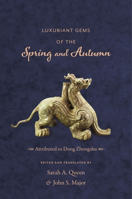 Luxuriant Gems of the Spring and Autumn - Dong, Zhongshu, and Major, John (Translated by), and Queen, Sarah (Translated by)
