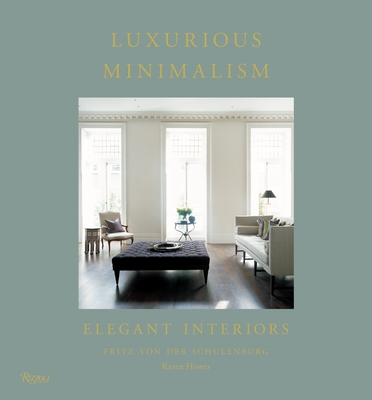 Luxurious Minimalism: Elegant Interiors - Von Der Schulenburg, Fritz, and Howes, Karen (Text by), and Haslam, Nicholas (Contributions by)