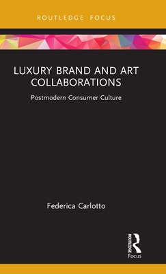 Luxury Brand and Art Collaborations: Postmodern Consumer Culture - Carlotto, Federica