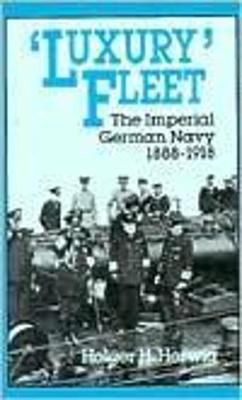 Luxury Fleet: The Imperial German Navy 1888-1918 - Herwig, Holger H