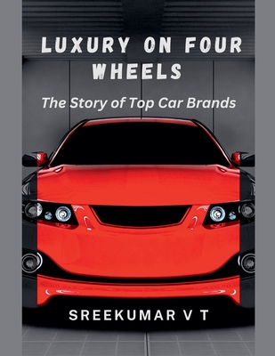 Luxury on Four Wheels: The Story of Top Car Brands - Sreekumar, V T