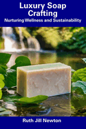 Luxury Soap Crafting: Nurturing Wellness and Sustainability