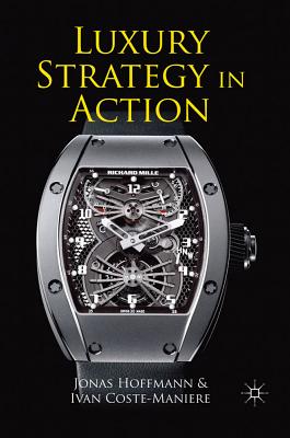 Luxury Strategy in Action - Hoffmann, J. (Editor), and Coste-Manire, I. (Editor)
