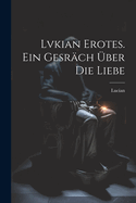 Lvkian Erotes. Ein Gesrch ber die Liebe