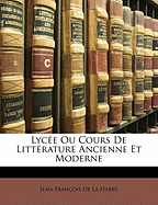 Lyce Ou Cours de Littrature Ancienne Et Moderne - de la Harpe, Jean-Francois