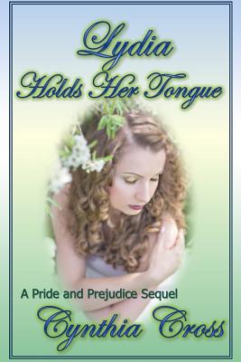 Lydia Holds Her Tongue: A Pride and Prejudice Sequel - Cross, Cynthia