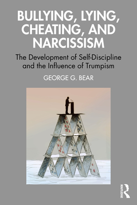 Lying, Cheating, Bullying and Narcissism: The Development of Self-Discipline and the Influence of Trumpism - Bear, George G
