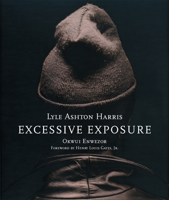 Lyle Ashton Harris: Excessive Exposure: The Complete Chocolate Portraits - Ashton Harris, Lyle, and Enwezor, Okwui (Text by), and Gates Jr, Henry Louis (Foreword by)