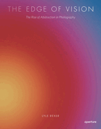 Lyle Rexer: The Edge of Vision: The Rise of Abstraction in Photography