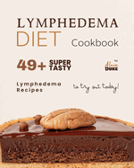 Lymphedema Diet Cookbook: 49+ Super Tasty Lymphedema Recipes to Try Out Today!