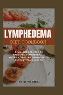Lymphedema Diet Cookbook: Delicious Recipes for Managing Lymphedema: A Nutrient-Packed Cookbook to Support Your Health