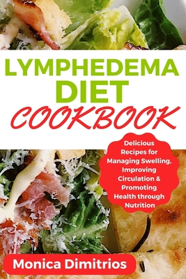 Lymphedema Diet Cookbook: Delicious Recipes for Managing Swelling, Improving Circulation & Promoting Health through Nutrition - Dimitrios, Monica