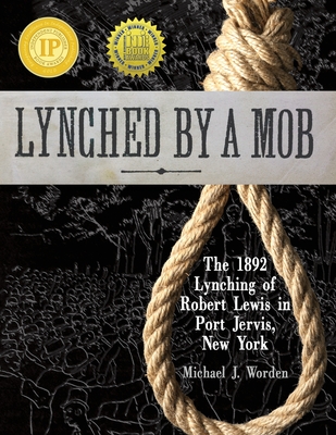 Lynched by a Mob! The 1892 Lynching of Robert Lewis in Port Jervis, New York - Worden, Michael J