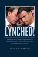 Lynched!: The Shocking Story of How the Political Establishment Manufactured a Scandal to Have Republican Super-lobbyist Jack Abramoff Removed from Power