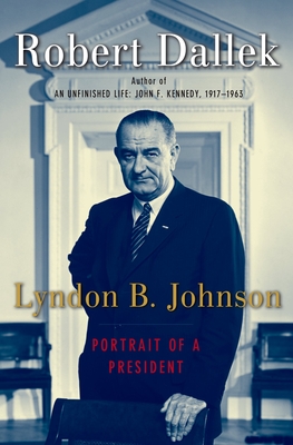 Lyndon B. Johnson: Portrait of a President - Dallek, Robert