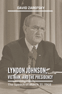 Lyndon Johnson, Vietnam, and the Presidency: The Speech of March 31, 1968