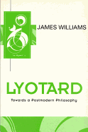 Lyotard: Towards a Postmodern Philosophy - Williams, James D, Professor, PhD