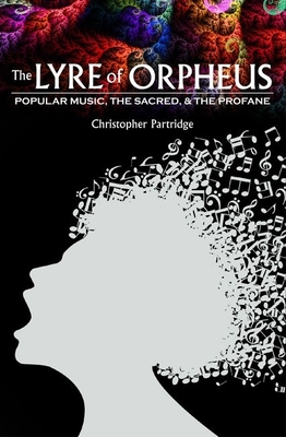 Lyre of Orpheus: Popular Music, the Sacred, and the Profane - Partridge, Christopher