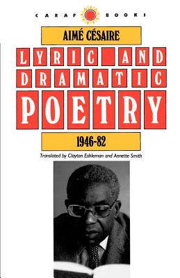 Lyric and Dramatic Poetry, 1946-82 - Cesaire, Aime, and Eshleman, Clayton (Translated by), and Smith, Annette (Translated by)