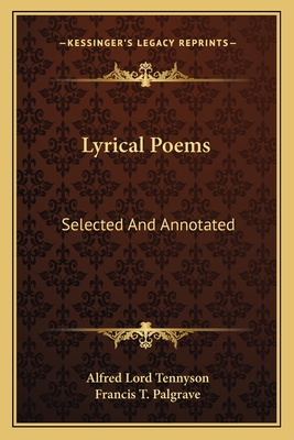 Lyrical Poems: Selected and Annotated - Tennyson, Alfred Lord, and Palgrave, Francis T (Editor)