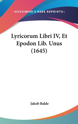 Lyricorum Libri IV, Et Epodon Lib. Unus (1645) - Balde, Jakob