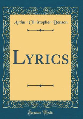 Lyrics (Classic Reprint) - Benson, Arthur Christopher