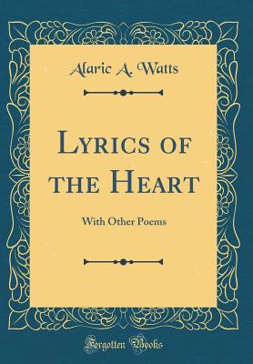 Lyrics of the Heart: With Other Poems (Classic Reprint) - Watts, Alaric A