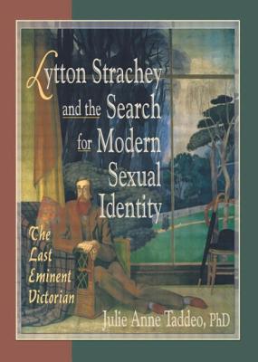 Lytton Strachey and the Search for Modern Sexual Identity: The Last Eminent Victorian - Taddeo, Julie Anne