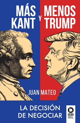 Ms Kant y menos Trump: La decisi?n de negociar - Mateo D?az, Juan