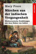 Mrchen aus der indischen Vergangenheit: Hindustanische Erzhlungen aus dem Sden von Indien