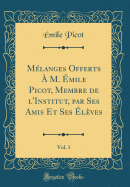 Mlanges Offerts  M. mile Picot, Membre de l'Institut, par Ses Amis Et Ses lves, Vol. 1 (Classic Reprint)