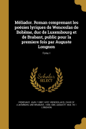 Mliador. Roman comprenant les posies lyriques de Wenceslas de Bohme, duc de Luxembourg et de Brabant, public pour la premere fois par Auguste Longnon; Tome 1