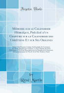 Mmoire sur le Calendrier Hbraque, Prcd d'un Chapitre sur le Calendrier des Chrtiens Et sur Ses Origines: Suivi, 1 de l'Examen Critique des Examples de Conversion des Dates, Donns par 9 Auteurs, 2 d'un Chapitre des Fetes Hbraques, 3 Et d'une D