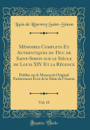 Mmoires Complets Et Authentiques du Duc de Saint-Simon sur le Sicle de Louis XIV Et la Rgence, Vol. 15: Publis sur le Manuscrit Original Entirement crit de la Main de l'Auteur (Classic Reprint)