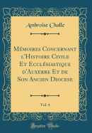 Mmoires Concernant l'Histoire Civile Et Ecclsiastique d'Auxerre Et de Son Ancien Diocese, Vol. 4 (Classic Reprint)