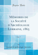 Mmoires de la Socit d'Archologie Lorraine, 1865, Vol. 7 (Classic Reprint)