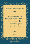 Mmoires de la Socit des Sciences Naturelles Et Archologiques de la Creuse, Vol. 9 (Classic Reprint)