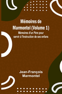 Mmoires de Marmontel (Volume 1); Mmoires d'un Pre pour servir  l'Instruction de ses enfans