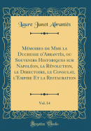 Mmoires de Mme la Duchesse d'Abrants, ou Souvenirs Historiques sur Napolon, la Rvolution, le Directoire, le Consulat, l'Empire Et la Restauration, Vol. 14 (Classic Reprint)