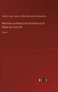 Mmoires du Marquis de Sourches sur le Rgne de Louis XIV: Tome 1