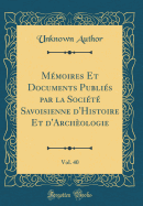 Mmoires Et Documents Publis par la Socit Savoisienne d'Histoire Et d'Archologie, Vol. 40 (Classic Reprint)