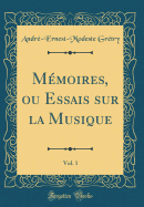 Mmoires, Ou Essais Sur La Musique, Vol. 1 (Classic Reprint)