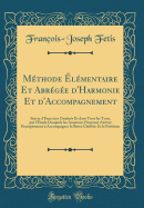 Mthode lmentaire Et Abrge d'Harmonie Et d'Accompagnement: Suivie d'Exercices Gradus Et dans Tous les Tons, par l'tude Desquels les Amateurs Pourront Arriver Promptement  Accompagner la Basse Chiffre Et la Partition (Classic Reprint)