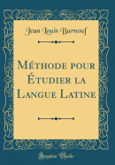 Mthode pour tudier la Langue Latine (Classic Reprint)