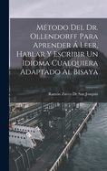 Mtodo Del Dr. Ollendorff Para Aprender  Leer, Hablar Y Escribir Un Idioma Cualquiera Adaptado Al Bisaya