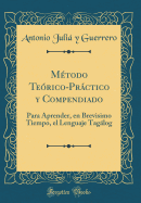 Mtodo Terico-Prctico y Compendiado: Para Aprender, en Brevisimo Tiempo, el Lenguaje Taglog (Classic Reprint)