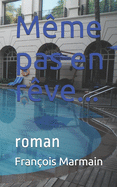 Mme pas en rve...: roman